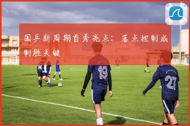 国乒新周期首秀亮点：落点控制成制胜关键
